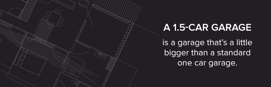 a 1.5-car garage is a little larger than a standard one-car garage.